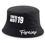 You're Not Nineteen Forever 19 Bucket Hat – 3 Colours