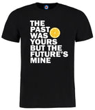 The Past Is Yours But The Future's Mine T-Shirt - 7 Colours