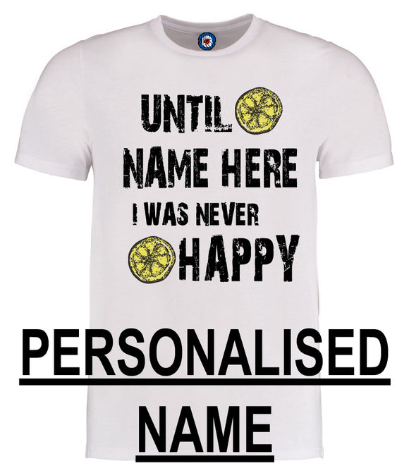 VALENTINES Personalised Until Sally (your name) I Was Never Happy T-Shirt - Adults & Kids Sizes