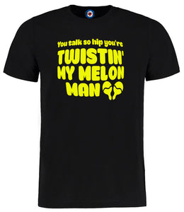 You Talk So Hip You're Twistin' My Melon Man T-Shirt