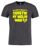 You Talk So Hip You're Twistin' My Melon Man T-Shirt - Adults & Kids Sizes