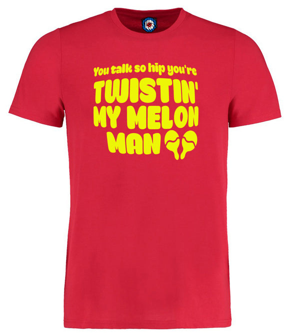 You Talk So Hip You're Twistin' My Melon Man T-Shirt